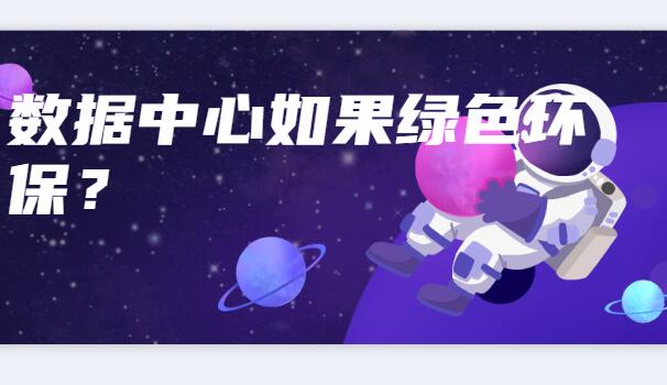 數(shù)據(jù)中心如何綠色環(huán)保？