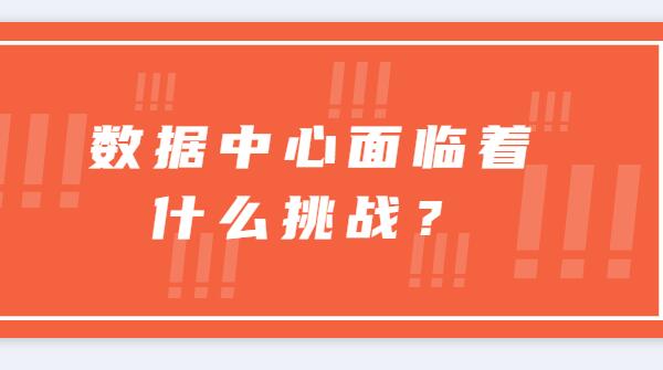 ? 數(shù)據(jù)中心面臨著什么挑戰(zhàn)？